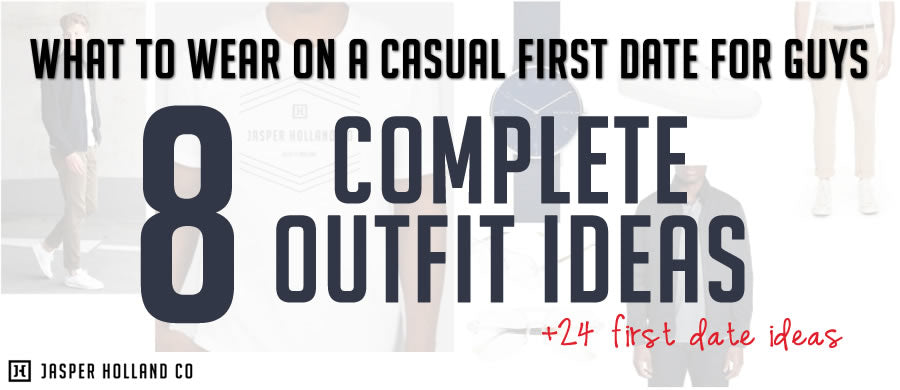 What To Wear On A Casual First Date For Guys - 8 Outfit Ideas